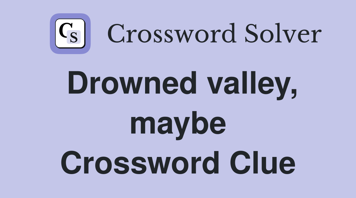 Drowned valley, maybe Crossword Clue