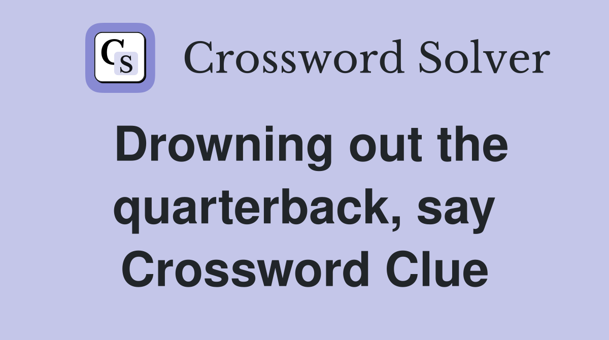 Drowning out the quarterback, say Crossword Clue