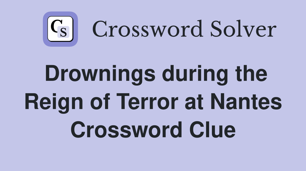 Drownings during the Reign of Terror at Nantes Crossword Clue