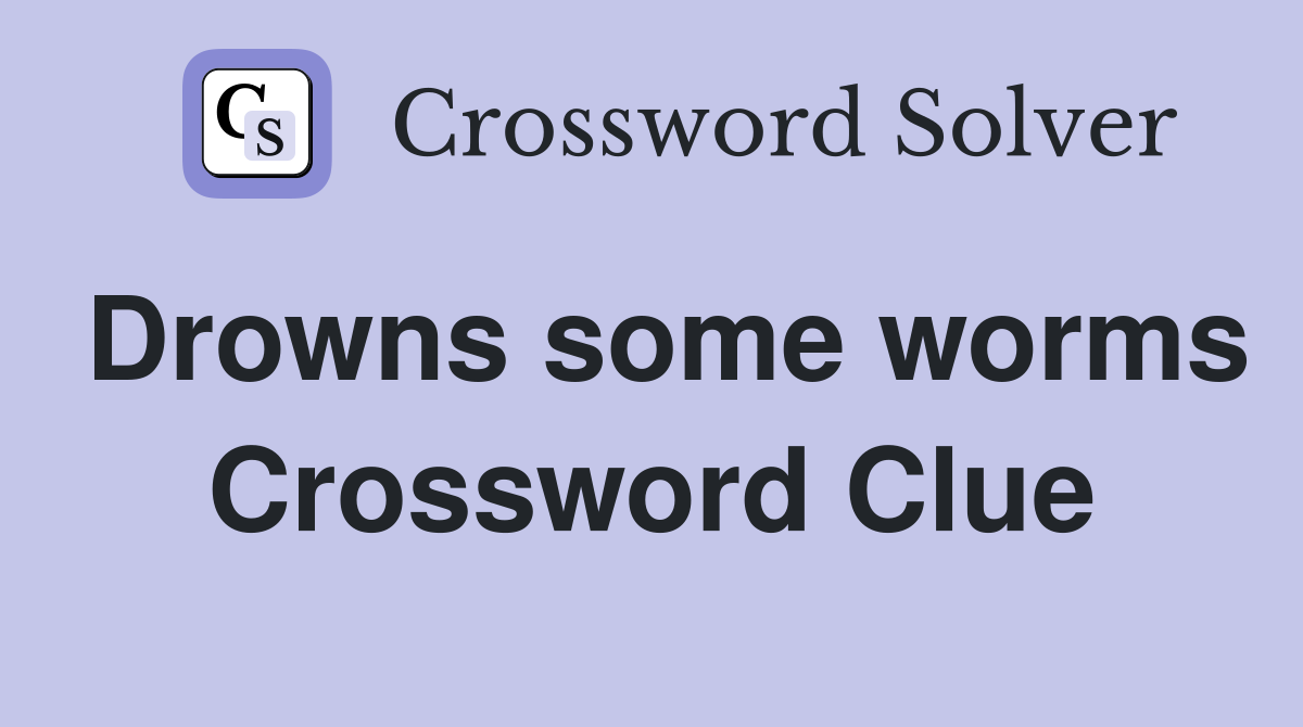 Drowns some worms Crossword Clue