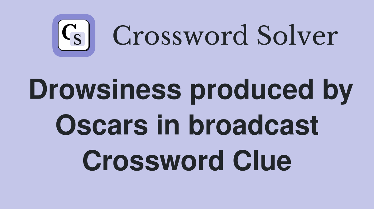 Drowsiness produced by Oscars in broadcast Crossword Clue