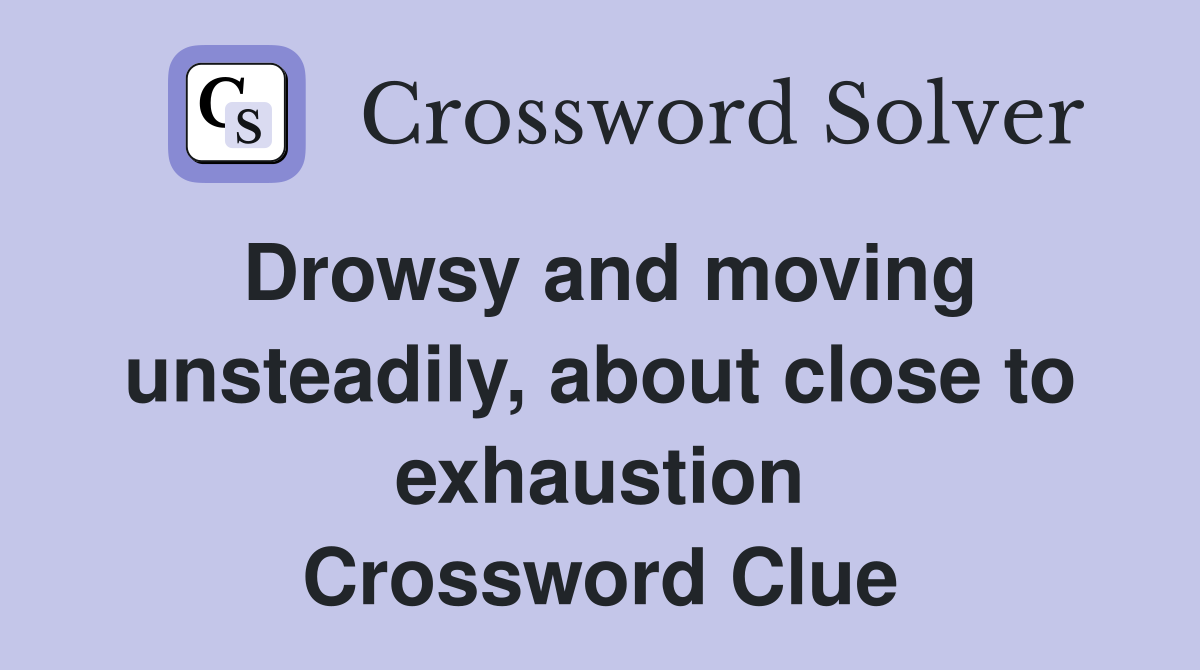 Drowsy and moving unsteadily, about close to exhaustion Crossword Clue