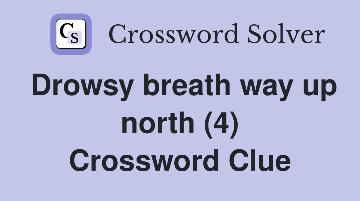 Drowsy breath way up north (4) Crossword Clue