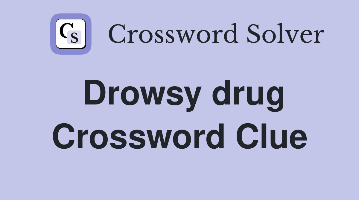 Drowsy drug Crossword Clue
