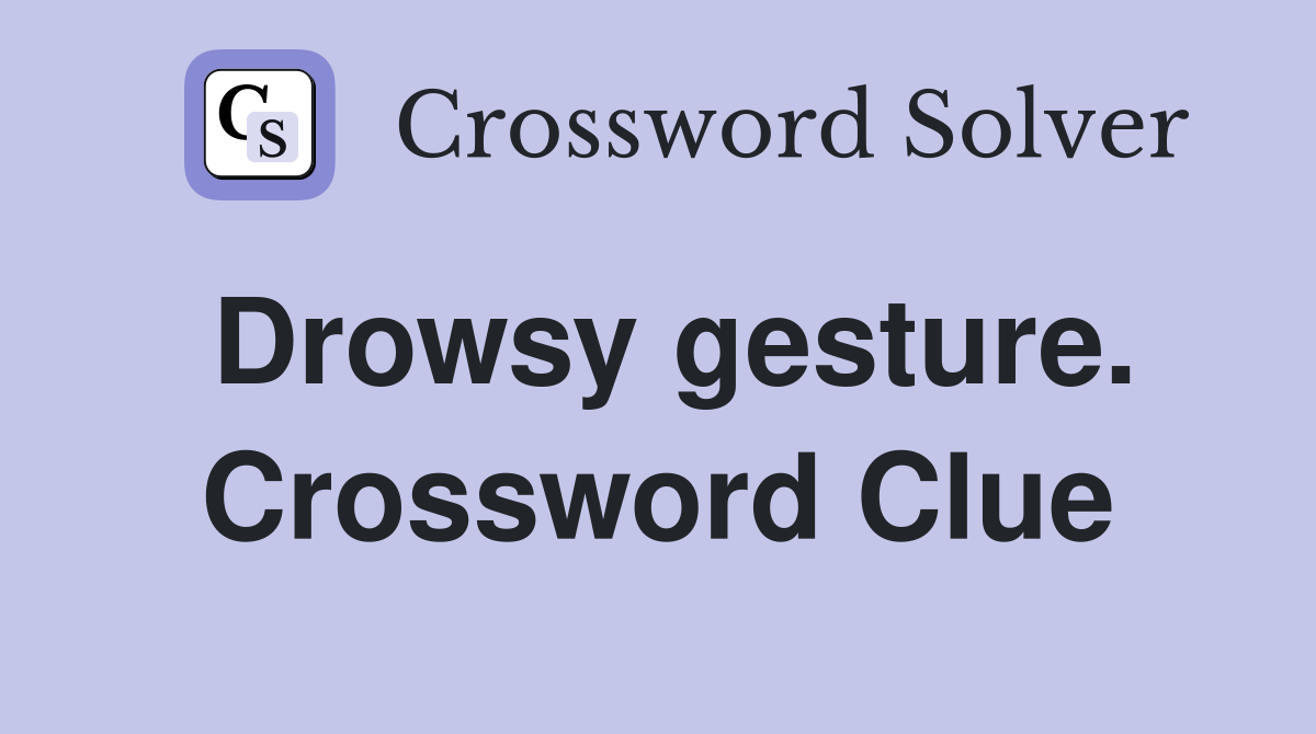 Drowsy gesture. Crossword Clue