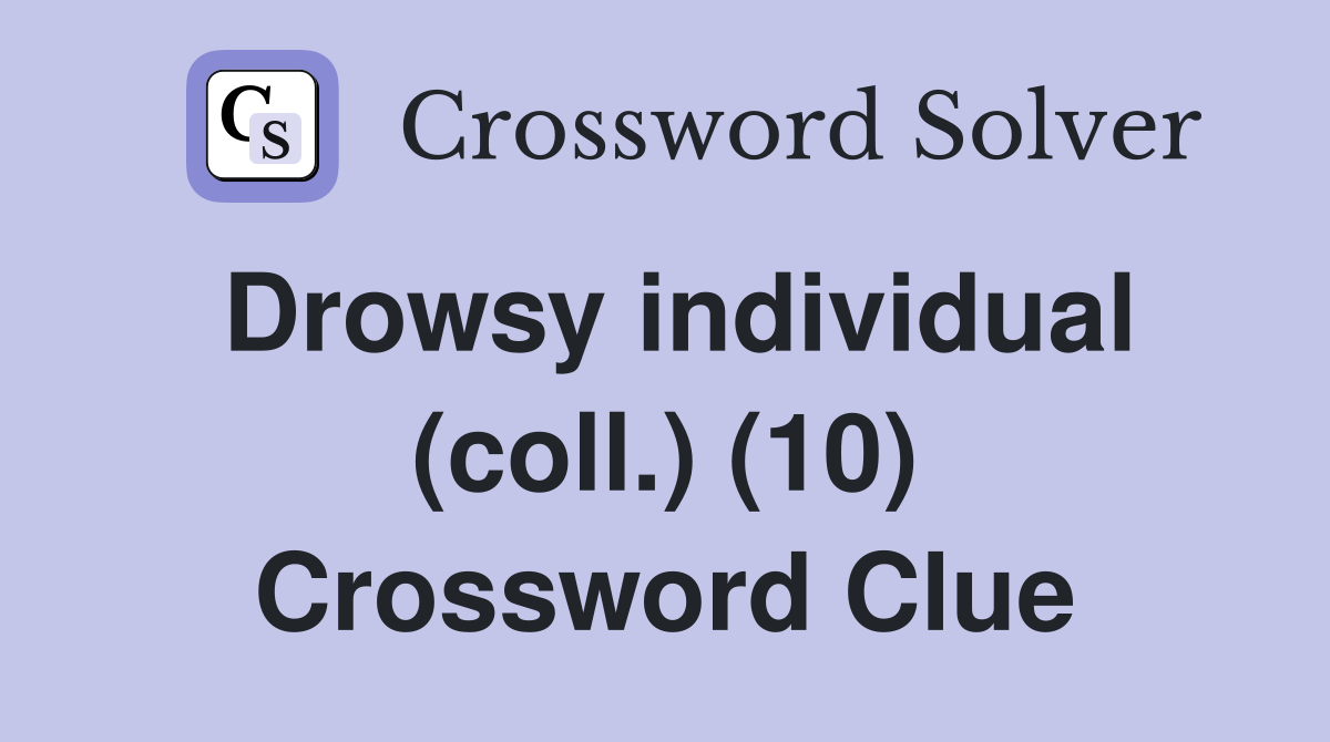 Drowsy individual (coll.) (10) Crossword Clue