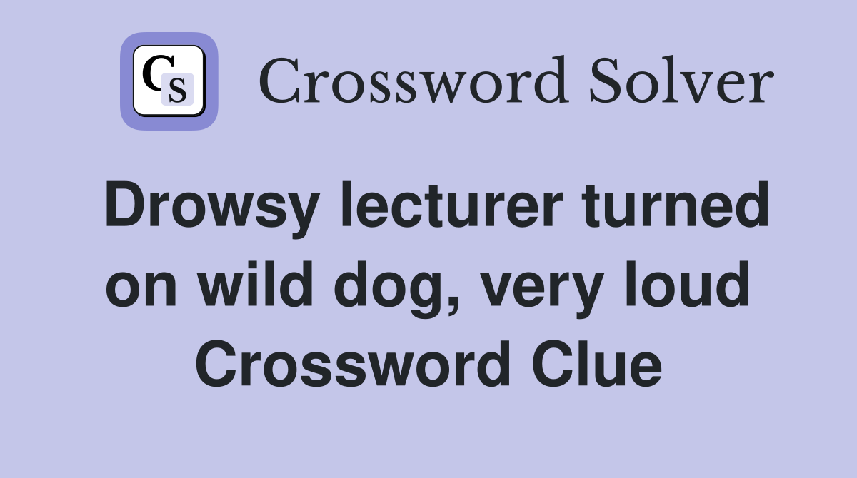 Drowsy lecturer turned on wild dog, very loud Crossword Clue