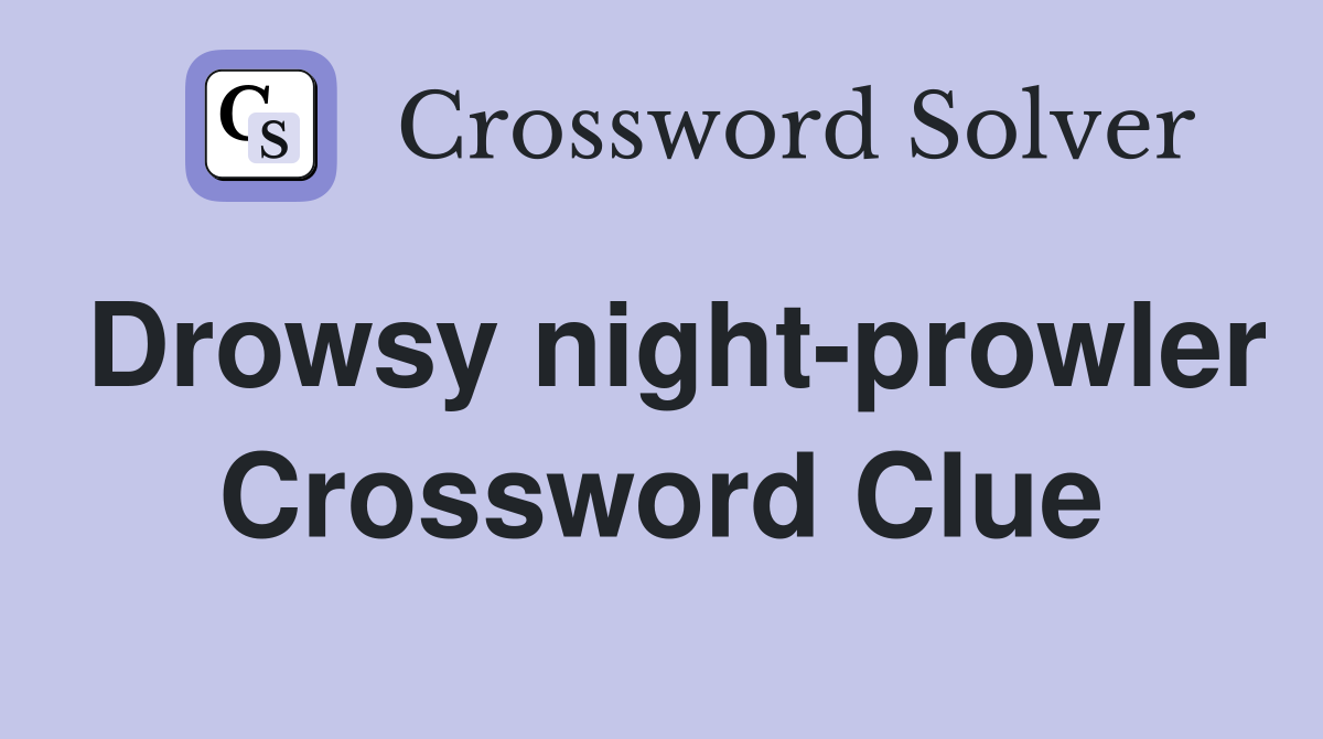 Drowsy night-prowler Crossword Clue