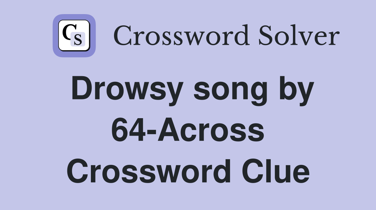 Drowsy song by 64-Across Crossword Clue