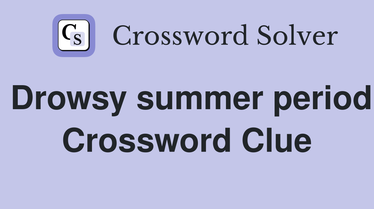 Drowsy summer period Crossword Clue