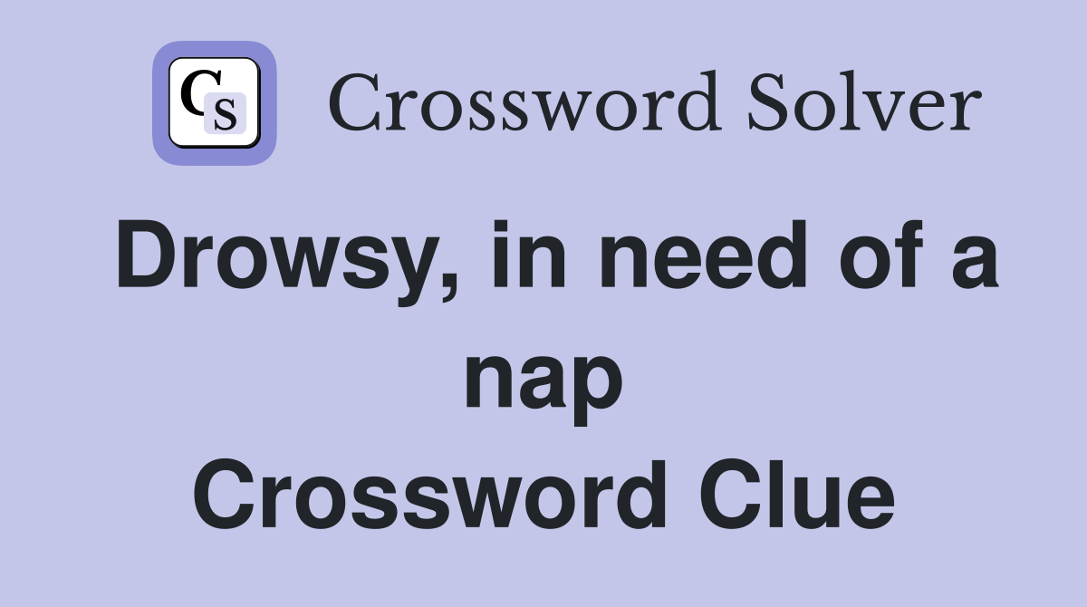 Drowsy, in need of a nap Crossword Clue