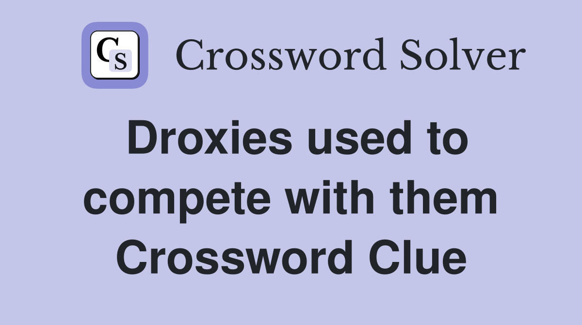 Droxies used to compete with them Crossword Clue