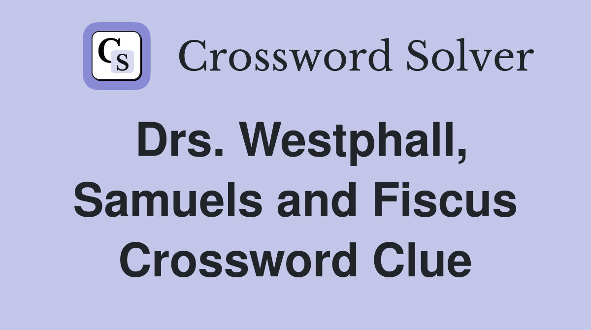 Drs. Westphall, Samuels and Fiscus Crossword Clue