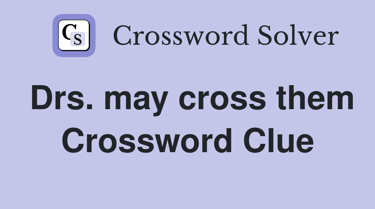 Drs. may cross them Crossword Clue