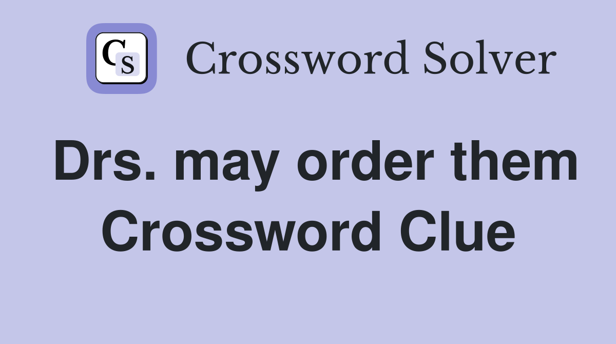 Drs. may order them Crossword Clue
