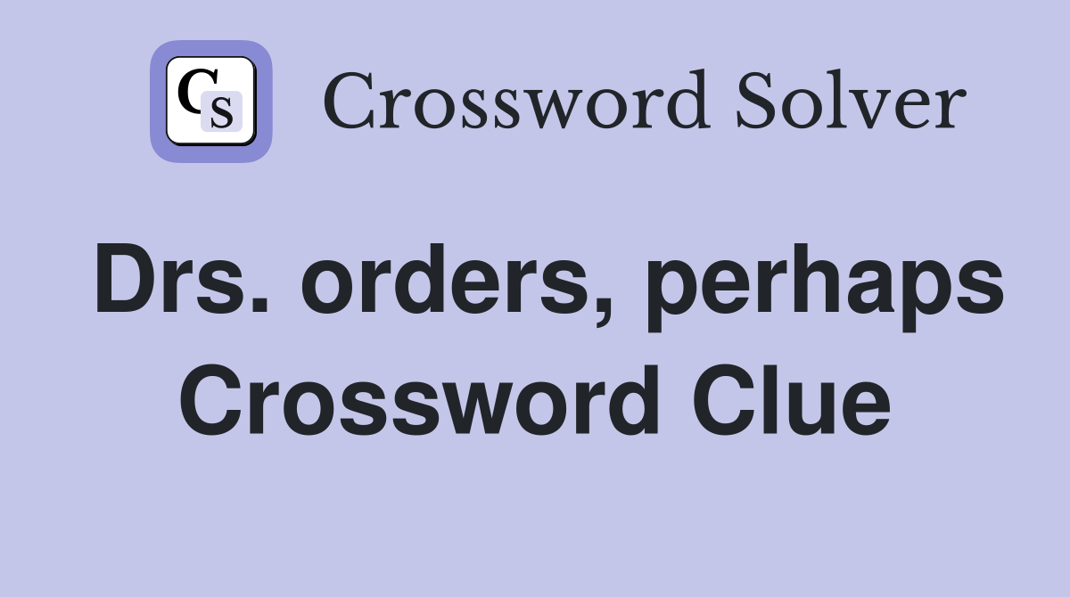 Drs. orders, perhaps Crossword Clue