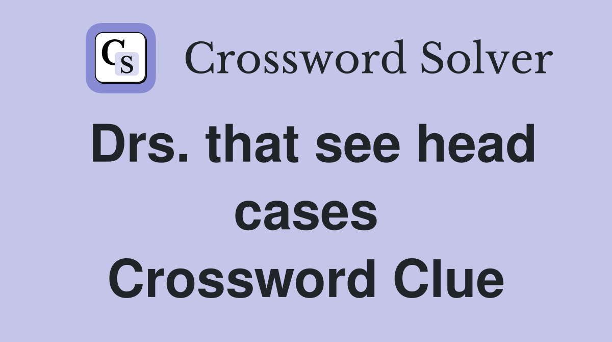 Drs. that see head cases Crossword Clue