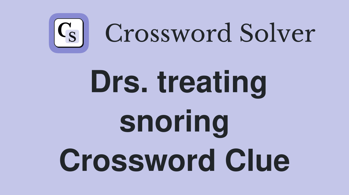 Drs. treating snoring Crossword Clue