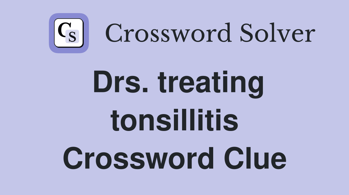Drs. treating tonsillitis Crossword Clue