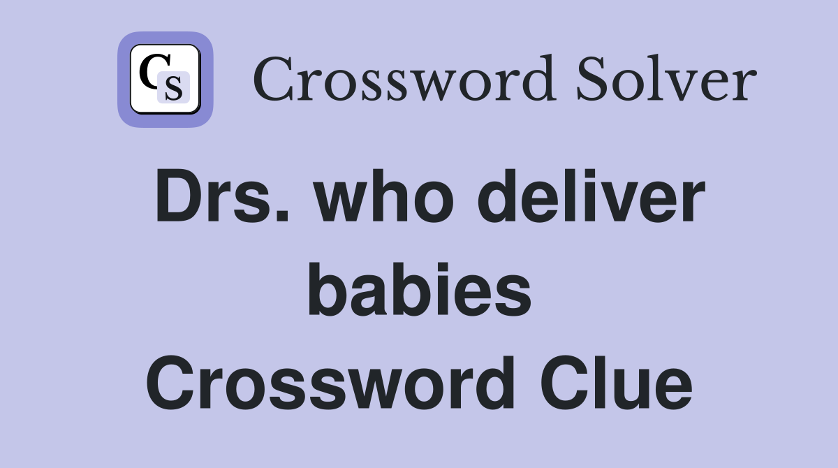 Drs. who deliver babies Crossword Clue
