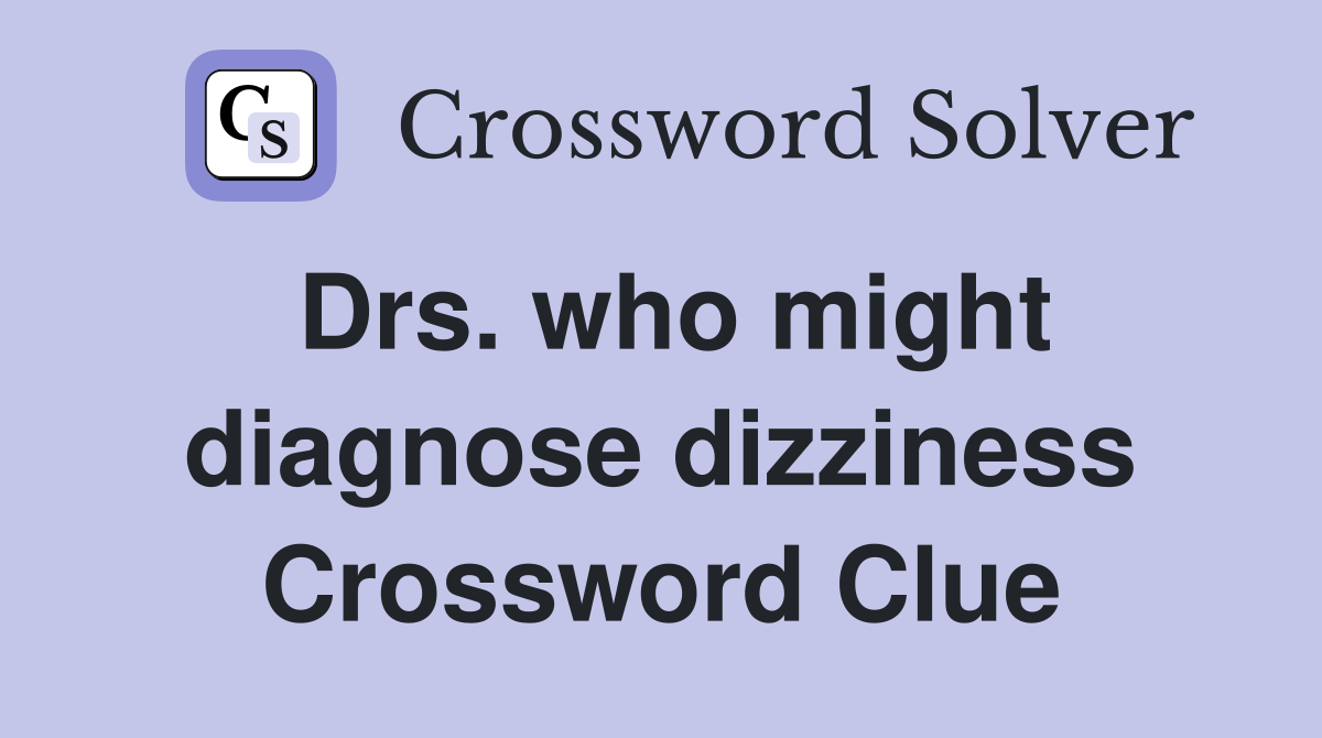 Drs. who might diagnose dizziness Crossword Clue