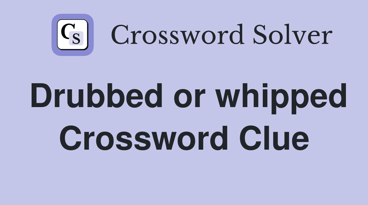 Drubbed or whipped Crossword Clue