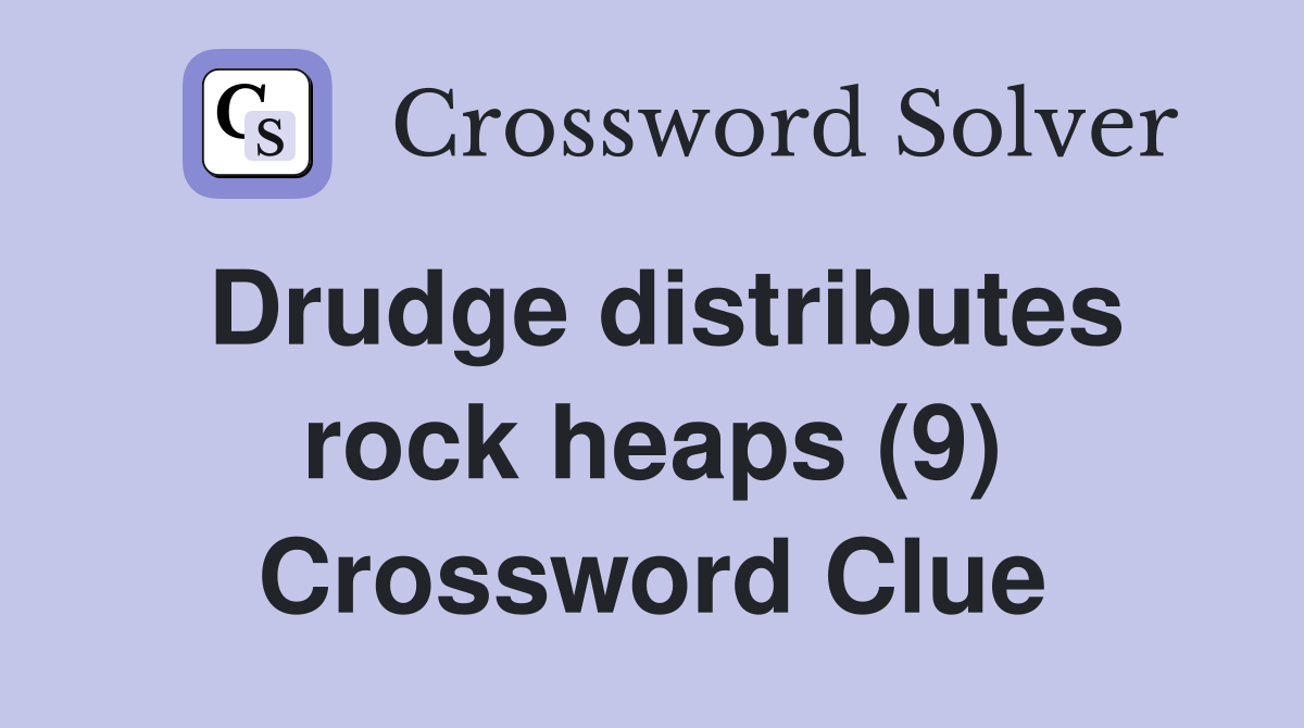 Drudge distributes rock heaps (9) Crossword Clue