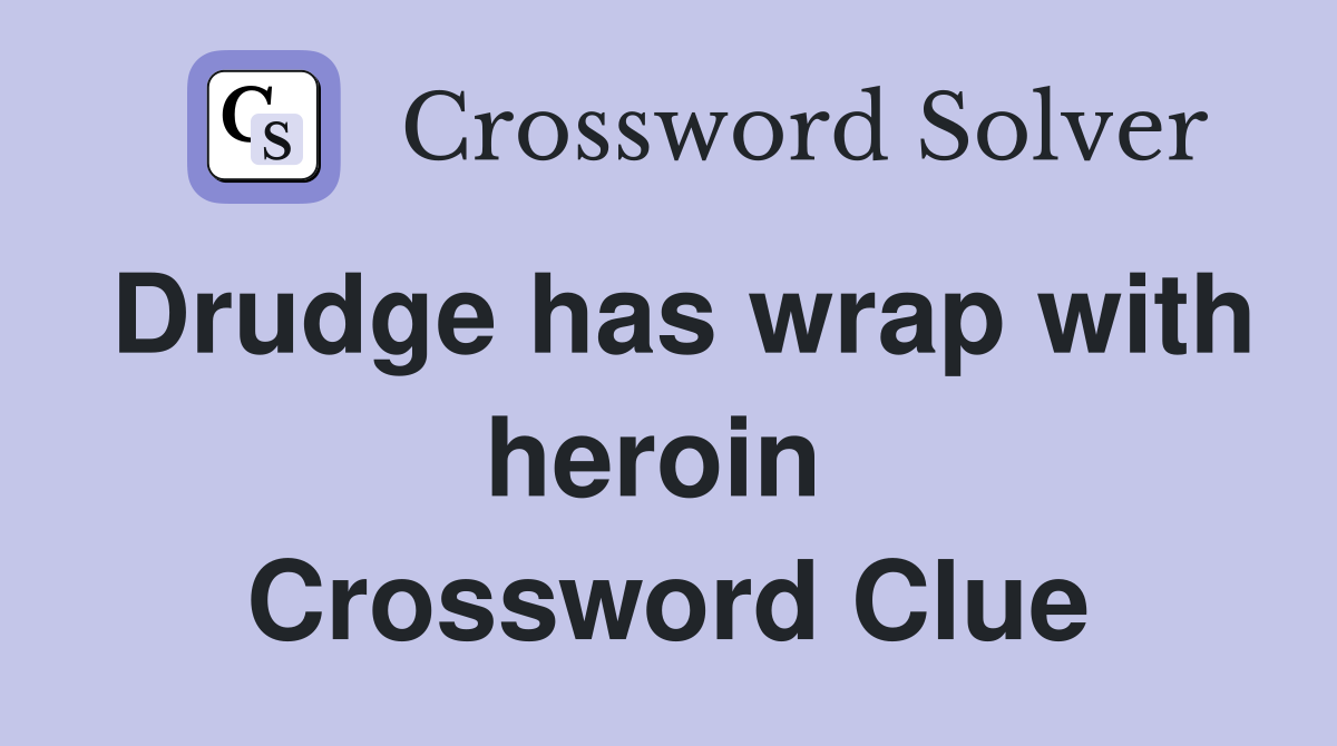 Drudge has wrap with heroin  Crossword Clue