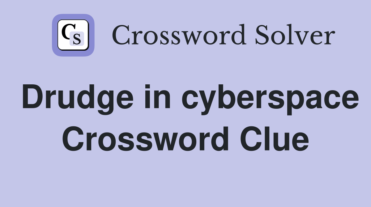 Drudge in cyberspace Crossword Clue