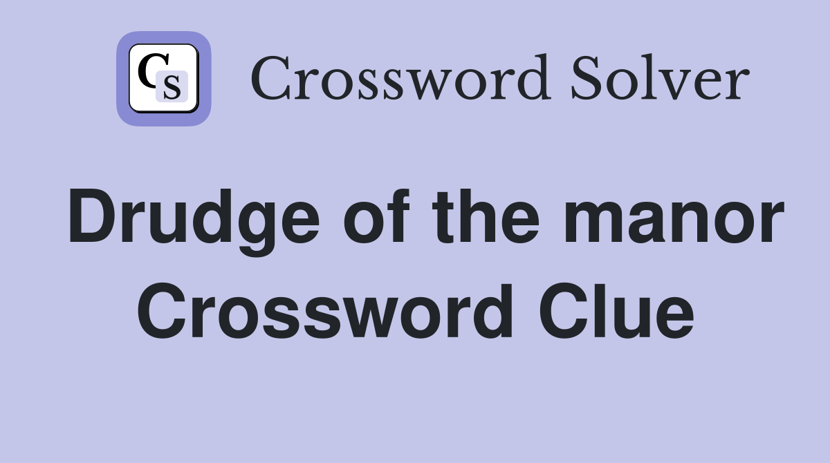 Drudge of the manor Crossword Clue
