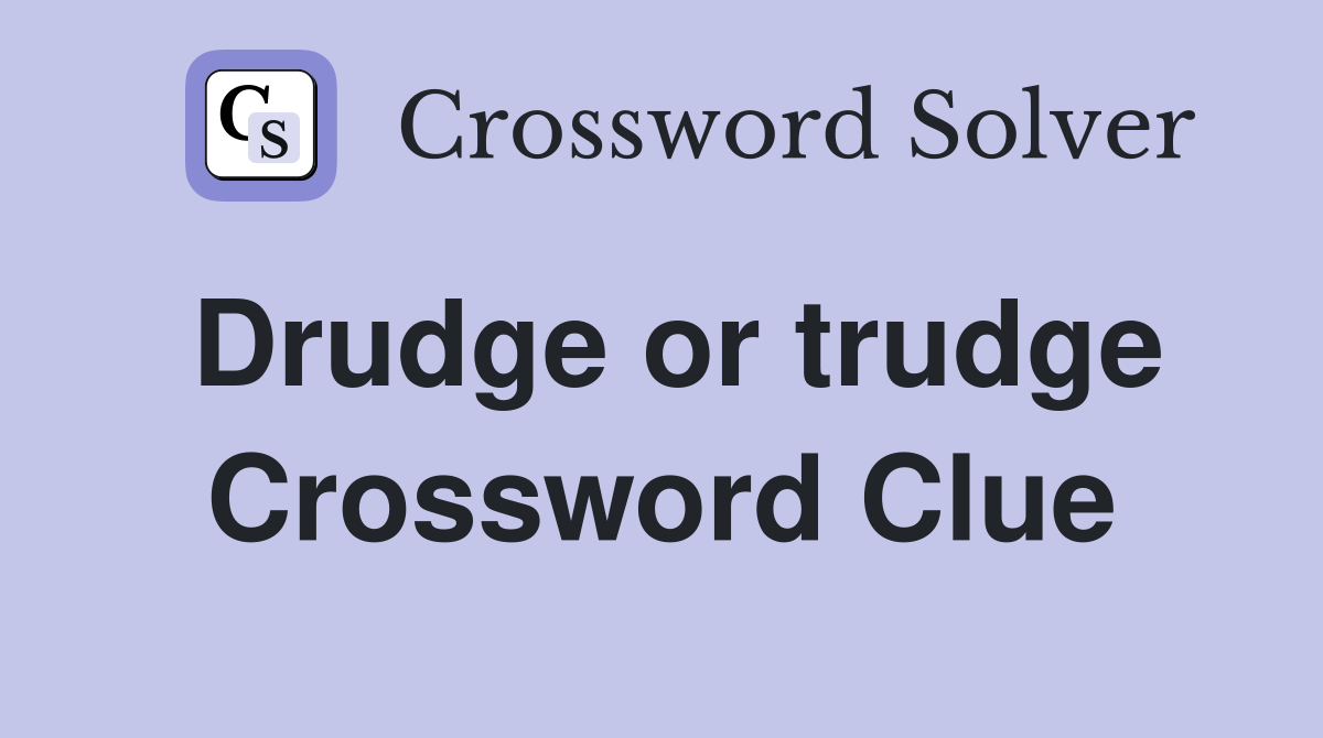 Drudge or trudge Crossword Clue