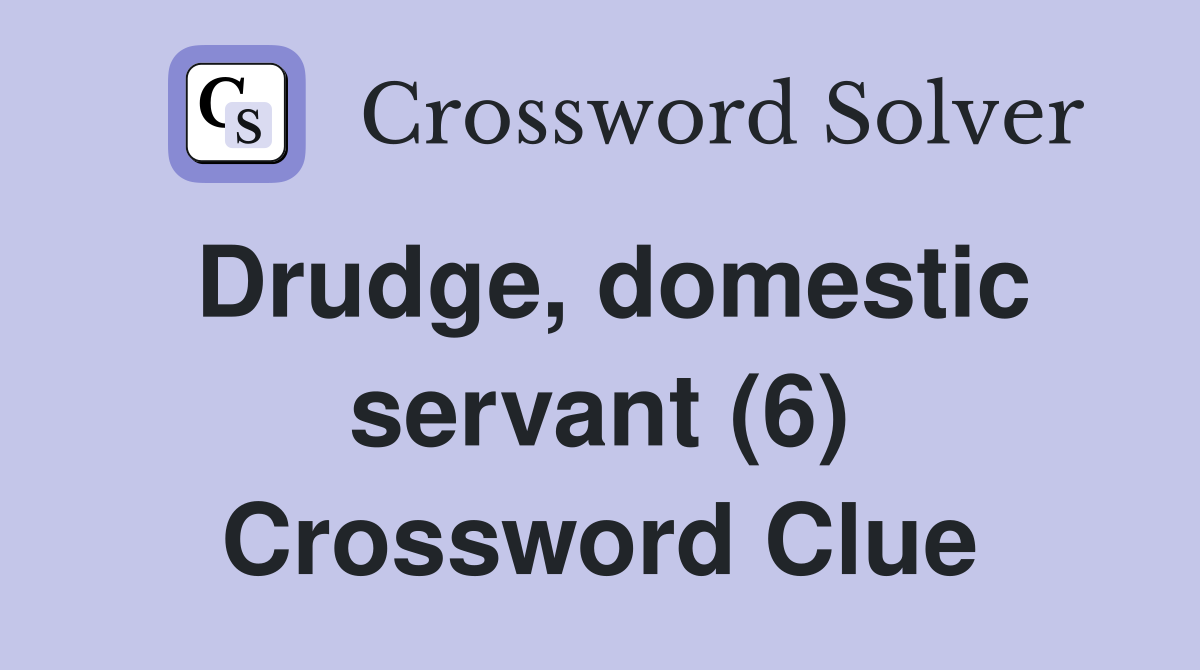 Drudge, domestic servant (6) Crossword Clue