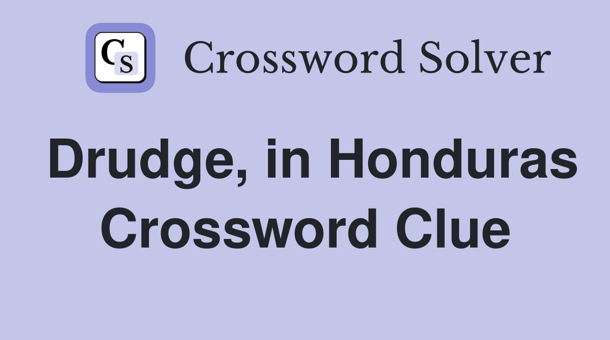 Drudge, in Honduras Crossword Clue