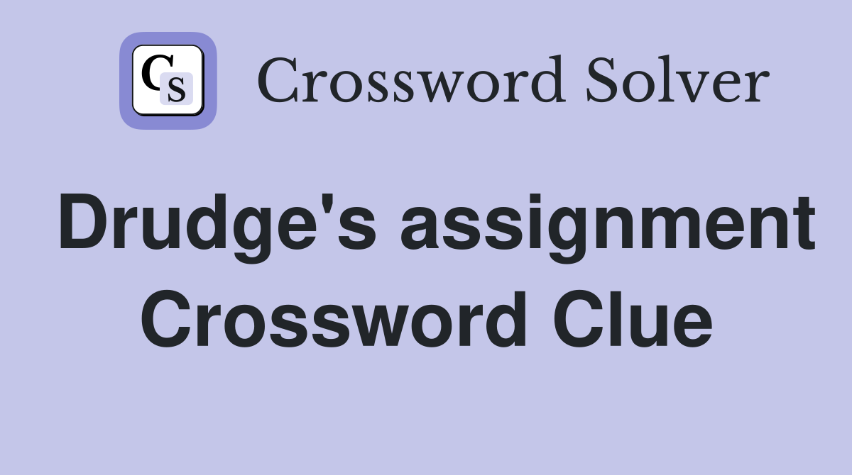 Drudge's assignment Crossword Clue