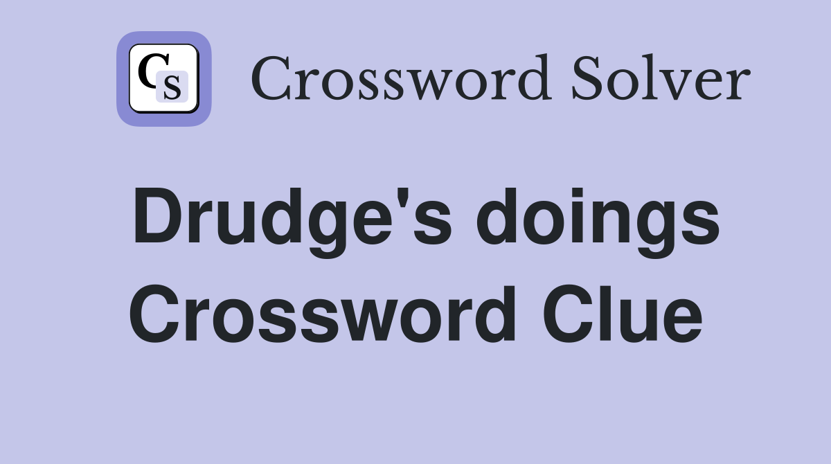 Drudge's doings Crossword Clue