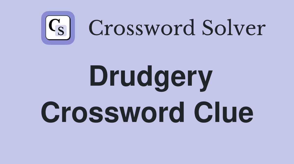 Drudgery Crossword Clue