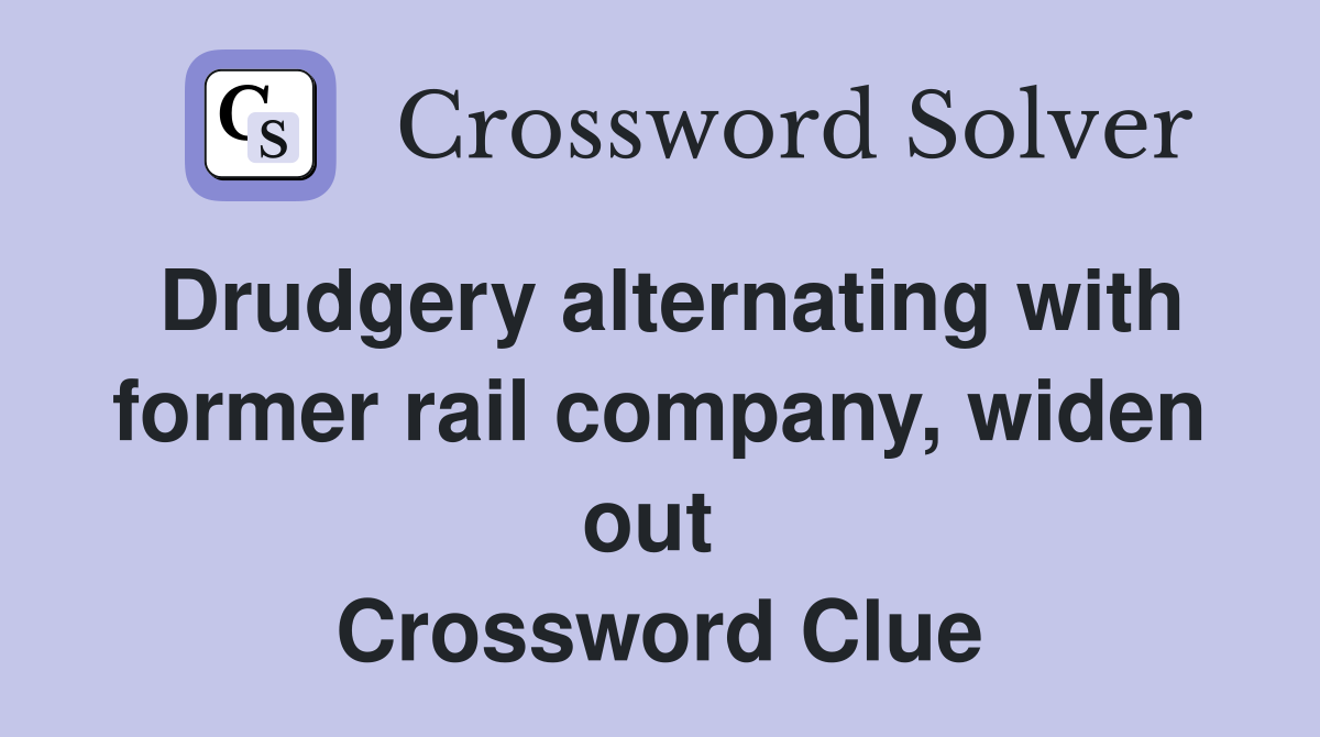 Drudgery alternating with former rail company, widen out  Crossword Clue