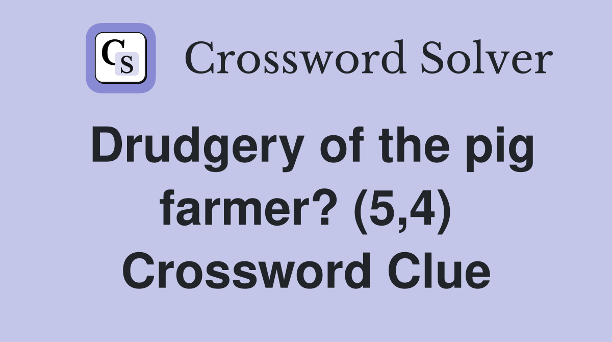 Drudgery of the pig farmer? (5,4) Crossword Clue