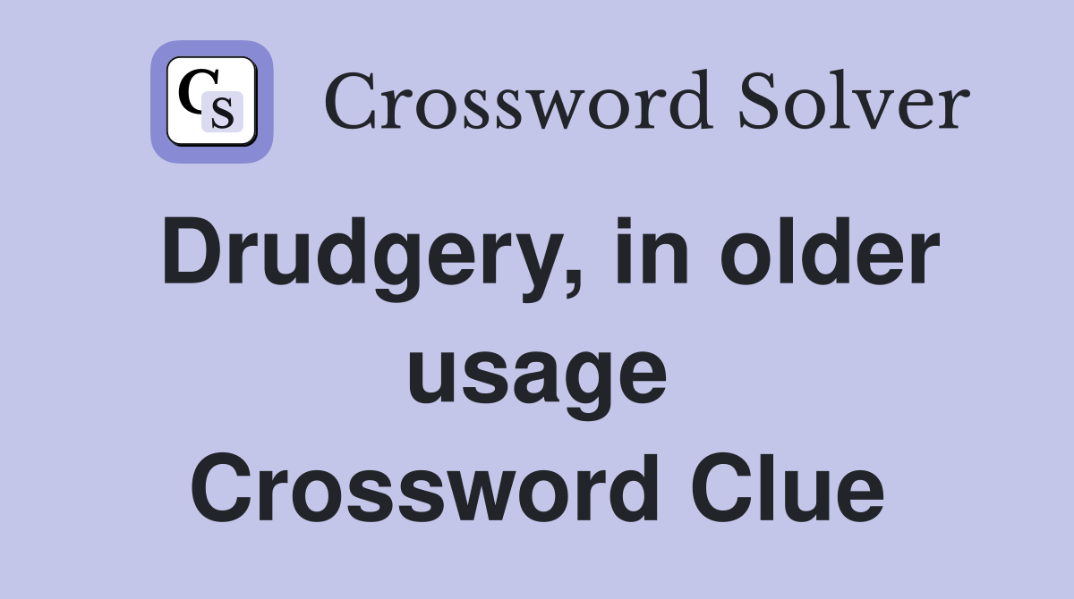 Drudgery, in older usage Crossword Clue