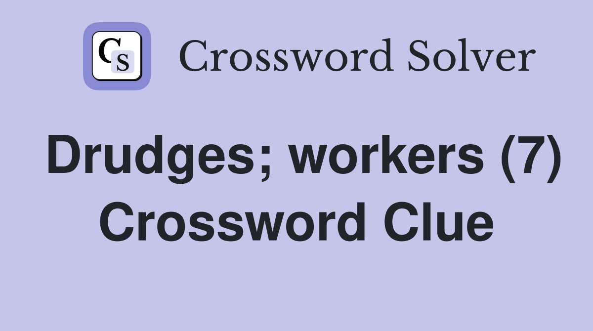 Drudges; workers (7) Crossword Clue