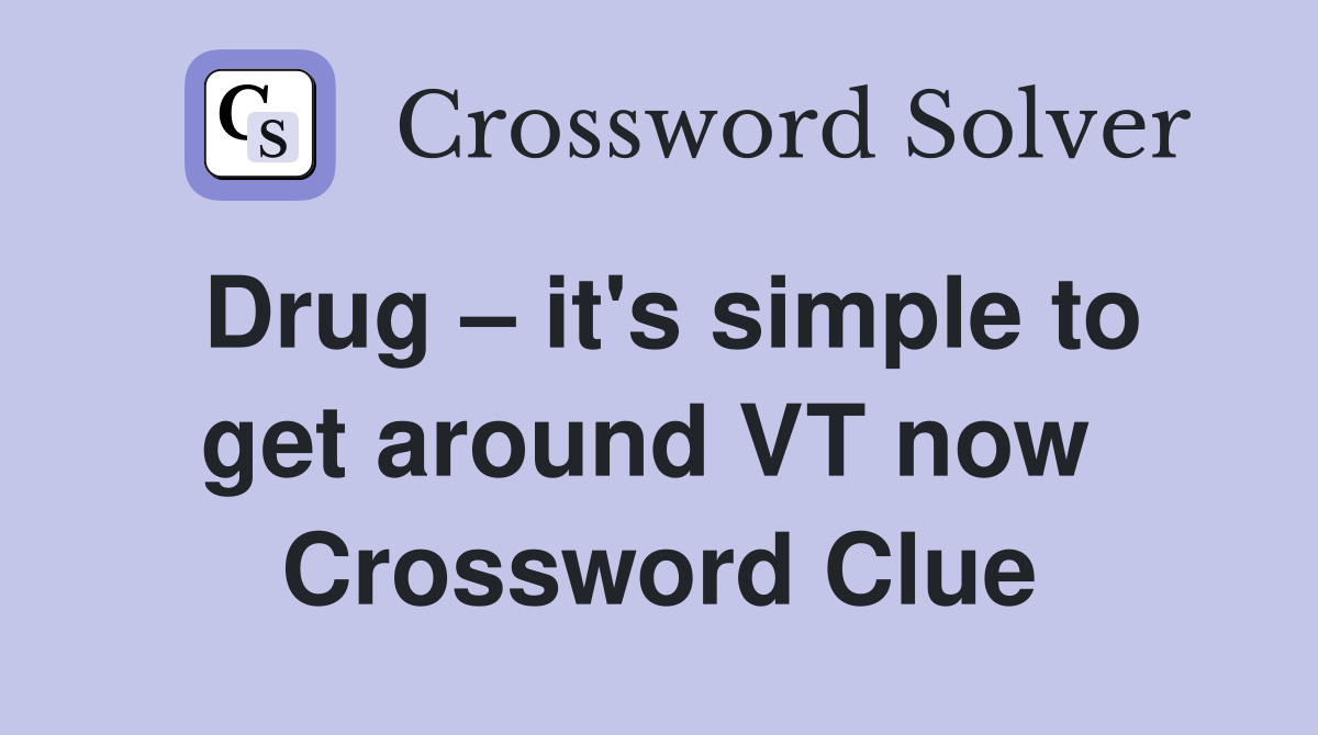 Drug – it's simple to get around VT now  Crossword Clue