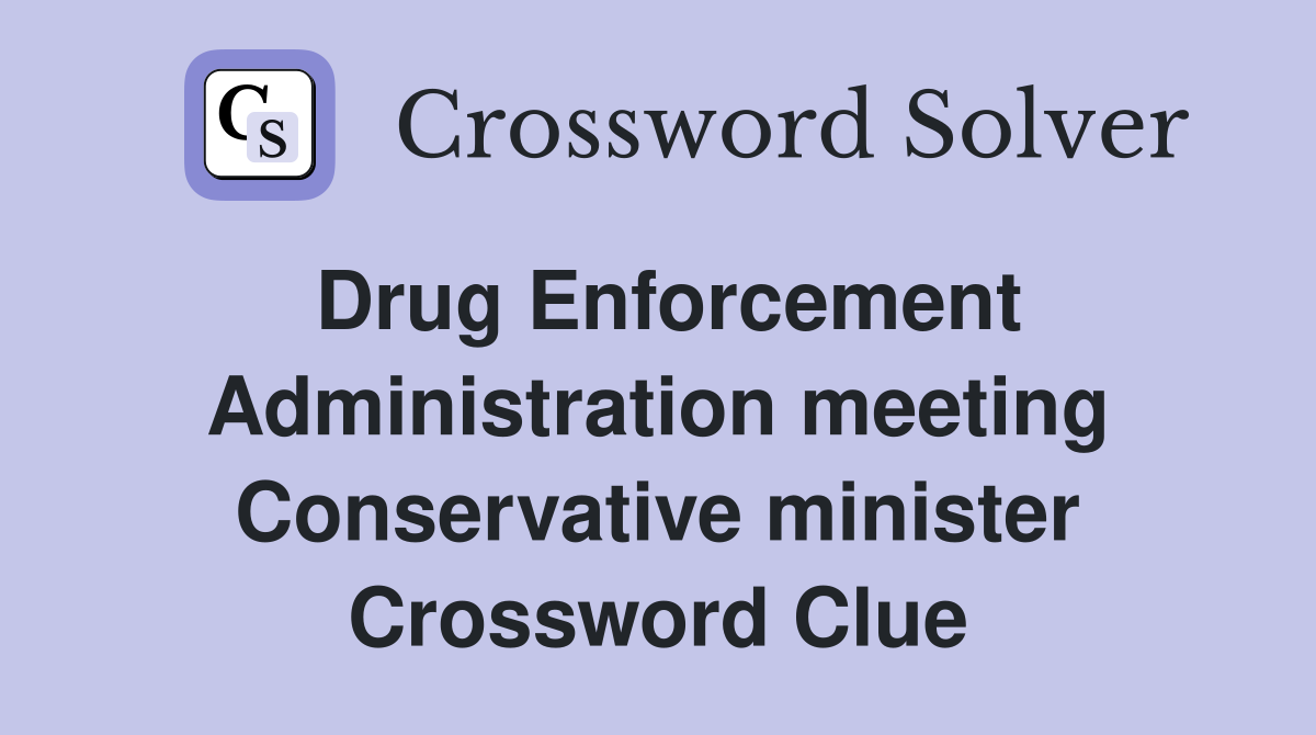 Drug Enforcement Administration meeting Conservative minister Crossword Clue