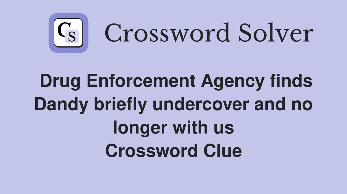 Drug Enforcement Agency finds Dandy briefly undercover and no longer with us Crossword Clue