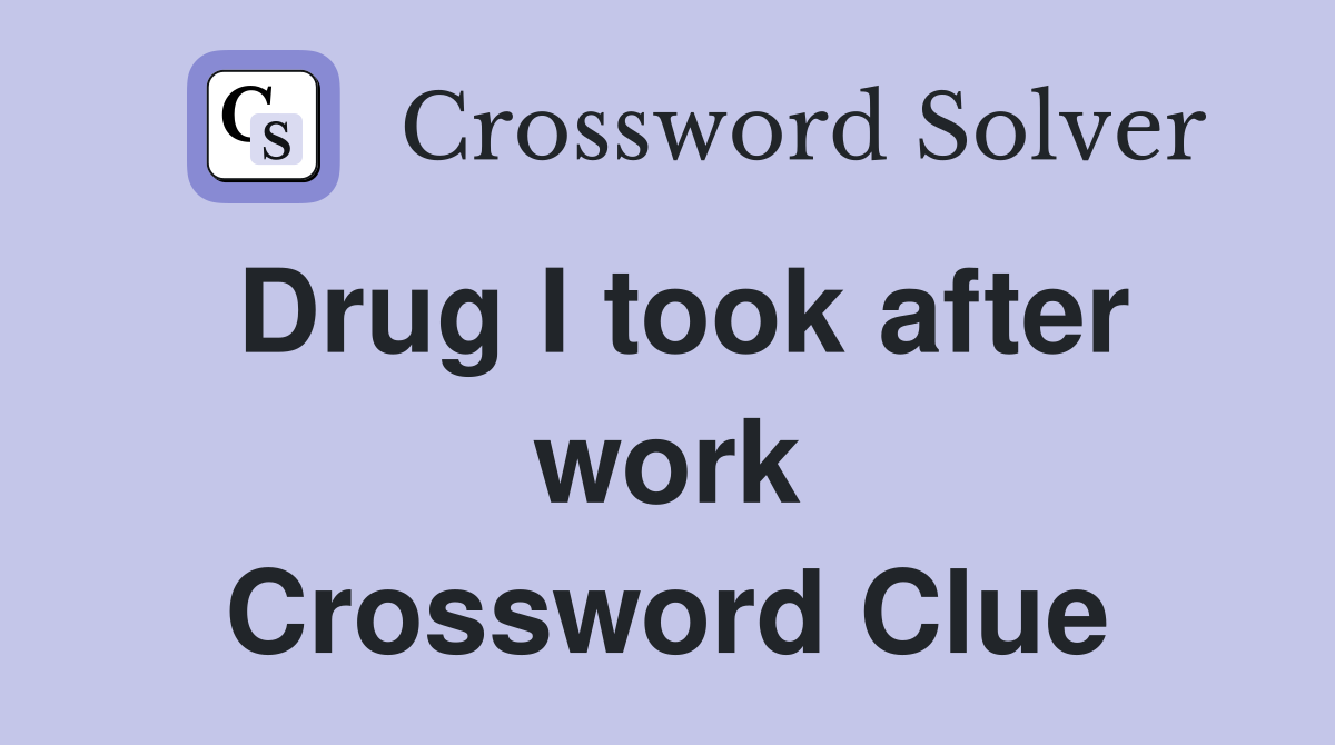 Drug I took after work Crossword Clue