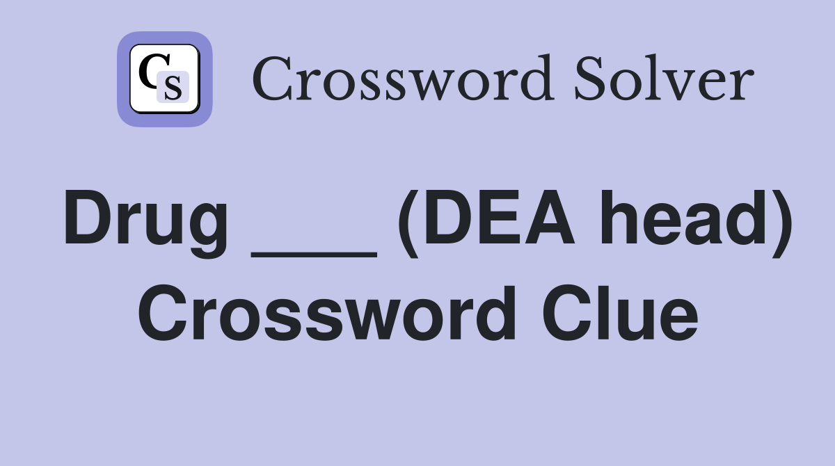 Drug ___ (DEA head) Crossword Clue
