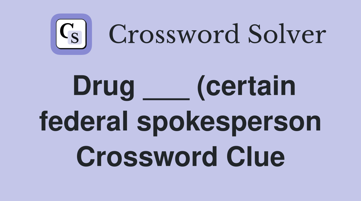 Drug (certain federal spokesperson) Crossword Clue Answers Drug (certain federal spokesperson) Crossword Clue Answers
