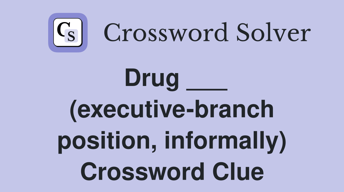 Drug ___ (executive-branch position, informally) Crossword Clue