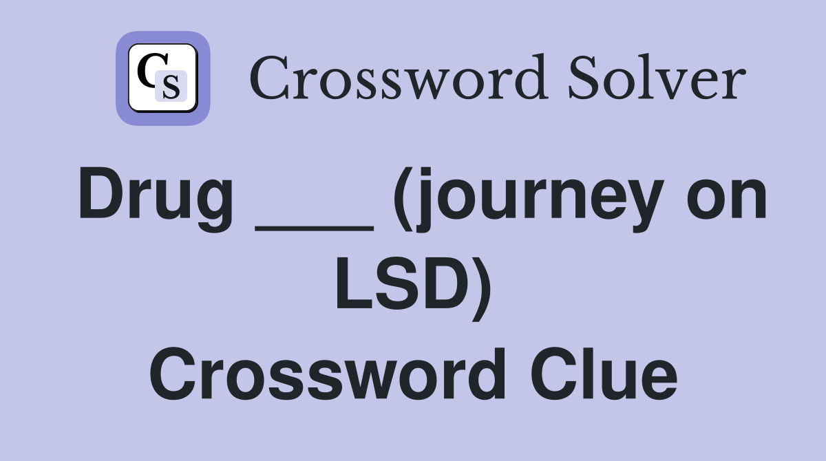 Drug ___ (journey on LSD) Crossword Clue