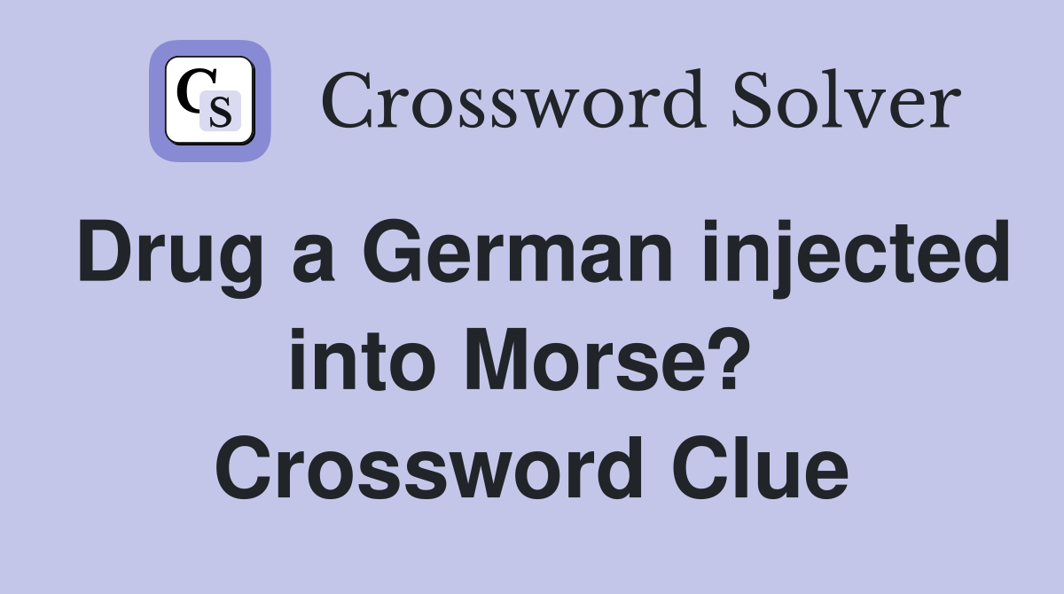 Drug a German injected into Morse?  Crossword Clue