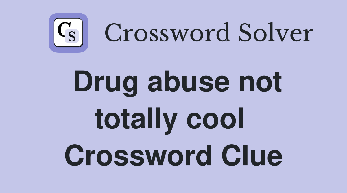 Drug abuse not totally cool  Crossword Clue